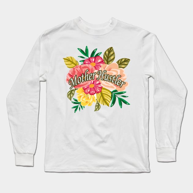 Mother Hustler Funny Gift Saying For Mothers Floral Graphic illustration , With Flowers Background Long Sleeve T-Shirt by MerchSpot